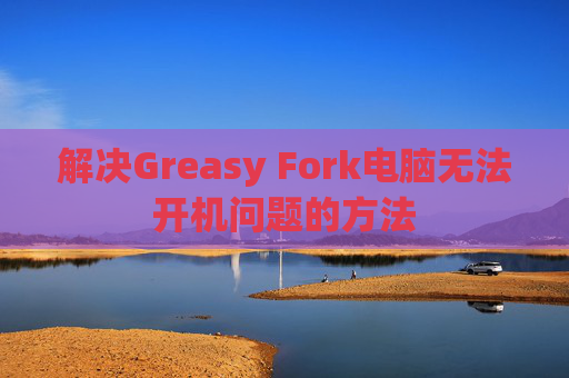 解决Greasy Fork电脑无法开机问题的方法